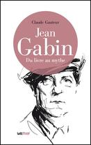Couverture du livre « Jean Gabin ; du livre au mythe » de Claude Gauteur aux éditions Lettmotif