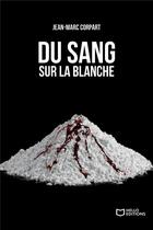Couverture du livre « Du sang sur la blanche » de Jean-Marc Corpart aux éditions Hello Editions