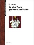 Couverture du livre « La vie à Paris pendant la Révolution » de G. Lenotre aux éditions Transition