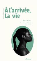 Couverture du livre « À l'arrivée, la vie / alarive lavi » de Melissa Beralus aux éditions Atlantiques Dechaines