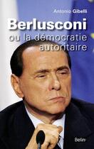Couverture du livre « Berlusconi ; ou la démocratie autoritaire » de Antonio Gibelli aux éditions Belin