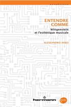 Couverture du livre « Entendre comme ; Wittfenstein et l'esthétique musicale » de Alessandro Arbo aux éditions Hermann
