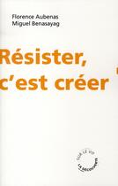 Couverture du livre « Résister, c'est créer » de Benasayag/Aubenas aux éditions La Decouverte