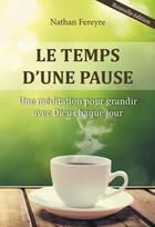 Couverture du livre « Le temps d'une pause ; une méditation pour grandir avec Dieu chaque jour » de Nathan Fereyre aux éditions Clc Editions