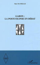 Couverture du livre « Gabon : la postcolonie en débat » de Marc-Mve Bekale aux éditions L'harmattan