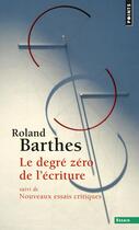 Couverture du livre « Le degré zéro de l'écriture ; nouveaux essais critiques » de Roland Barthes aux éditions Points