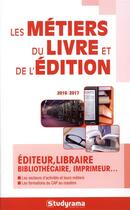 Couverture du livre « Les métier du livre et de l'édition ; éditeur, libraire, bibliothécaire, imprimeur... (2016/2017) » de  aux éditions Studyrama