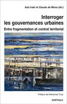 Couverture du livre « Interroger les gouvernances urbaines ; entre fragmentation et contrat territorial » de Aziz Iraki et Claude De Miras et Collectif aux éditions Karthala