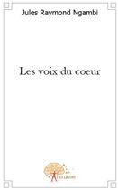 Couverture du livre « Les voix du coeur » de Jules Raymond Ngambi aux éditions Edilivre