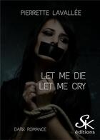 Couverture du livre « Let me die/let me cry » de Pierrette Lavallee aux éditions Sharon Kena