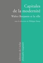 Couverture du livre « Capitales de la modernité ; Walter Benjamin et la ville » de Philippe Simay aux éditions L'eclat