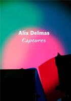 Couverture du livre « Alix Delmas ; captures » de  aux éditions Loco