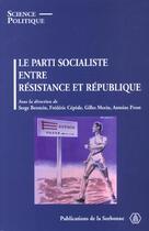 Couverture du livre « Le parti socialiste entre resistance et republique » de Cepe Berstein Serge aux éditions Sorbonne Universite Presses