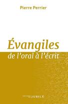 Couverture du livre « Évangiles : de l'oral a l'écrit » de Pierre Perrier aux éditions Jubile