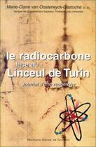 Couverture du livre « Le radiocarbone face au Linceul de Turin : Journal d'une recherche » de Marie-Claire Von Oosterwyck-Gastuche aux éditions Francois-xavier De Guibert