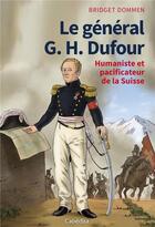 Couverture du livre « Le général G.H Dufour ; humaniste et pacificateur de la Suisse » de Bridget Dommen aux éditions Cabedita