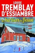 Couverture du livre « Les héritiers du fleuve Tome 2 : 1898-1914 » de Louise Tremblay D'Essiambre aux éditions Guy Saint-jean Editeur