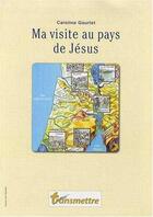 Couverture du livre « Ma visite au pays de Jésus été 2008 » de Caroline Gourlet aux éditions Communication Et Cite