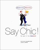 Couverture du livre « Say chic ! ; to say it in French » de Blanchard Choi/Leven aux éditions Diateino
