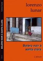 Couverture du livre « Boléro noir à Santa Clara » de Lorenzo Lunar aux éditions Atinoir