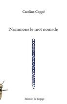 Couverture du livre « Nommons le mot nomade » de Caroline Coppe aux éditions Elements De Langage
