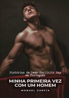 Couverture du livre « Minha Primeira Vez com um Homem : Histórias de Sexo Explicito Gay em Português » de Manuel Garcia aux éditions Tredition