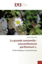 Couverture du livre « La grande camomille : Leucanthemum parthenium L. : Etude biologique et phytochimique » de Kaouther Mechergui aux éditions Editions Universitaires Europeennes