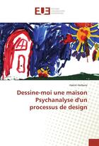 Couverture du livre « Dessine-moi une maison psychanalyse d'un processus de design » de Herbane Hakim aux éditions Editions Universitaires Europeennes