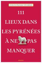 Couverture du livre « 111 lieux dans les Pyrénées à ne pas manquer » de Evelyn Pschak Von Rebay aux éditions Emons