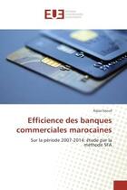 Couverture du livre « Efficience des banques commerciales marocaines : Sur la periode 2007-2014: etude par la Methode SFA » de Rajaa Saoud aux éditions Editions Universitaires Europeennes