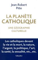 Couverture du livre « La planète catholique ; une géographie culturelle » de Jean-Robert Pitte aux éditions Tallandier