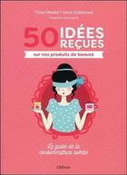 Couverture du livre « 50 idéées reçues sur nos produits de beauté ; le guide de la consommatrice avertie » de Tiina Meder et Yana Zubtsova aux éditions Ellebore
