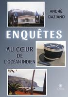 Couverture du livre « Enquêtes au coeur de l'Océan indien » de Andre Daziano aux éditions Le Lys Bleu