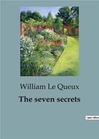 Couverture du livre « The seven secrets : A Compelling Tale of Mystery, Suspense, and Espionage. » de William Le Queux aux éditions Culturea