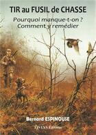 Couverture du livre « Tir au fusil de chasse ; pourquoi manque-t-on ? comment y remédier » de Bernard Espinouse aux éditions Eivlys
