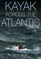 Couverture du livre « Kayak Across The Atlantic » de Bray Peter aux éditions Polperro Heritage Press Digital