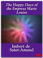 Couverture du livre « The Happy Days of the Empress Marie Louise » de Imbert De Saint-Amand aux éditions Ebookslib