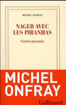 Couverture du livre « Nager avec les piranhas ; carnet guyanais » de Michel Onfray aux éditions Gallimard