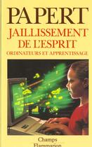 Couverture du livre « Jaillissement de l'esprit ordinateurs et apprentissage » de Papert Seymour aux éditions Flammarion