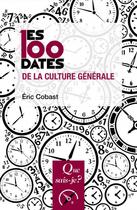 Couverture du livre « Les 100 dates de la culture générale (2e édition) » de Eric Cobast aux éditions Que Sais-je ?