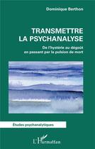 Couverture du livre « Transmettre la psychanalyse : de l'hystérie au dégout en passant par la pulsion de mort » de Dominique Berthon aux éditions L'harmattan