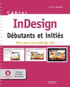 Couverture du livre « Cahier indesign CS6 ; débutants et initiés » de Victor Audouin aux éditions Eyrolles