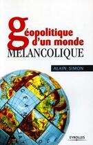 Couverture du livre « Géopolitique d'un monde mélancolique » de Alain Simon aux éditions Eyrolles