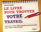 Couverture du livre « Le livre pour trouver un travail ; découvrez votre valeur ajoutée professionnelle pour améliorer votre carrière » de Vincent Giolito aux éditions Eyrolles