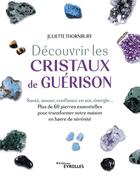 Couverture du livre « Découvrir les cristaux de guérison » de Juliette Thornbury aux éditions Eyrolles