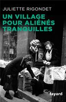 Couverture du livre « Un village pour aliénés tranquilles » de Juliette Rigondet aux éditions Fayard