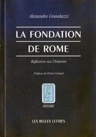 Couverture du livre « La Fondation de Rome : Réflexion sur l'histoire » de Alexandre Grandazzi aux éditions Belles Lettres