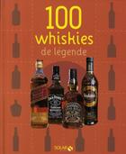 Couverture du livre « 100 whiskies de legende » de Wurst Alain-Xavier aux éditions Solar