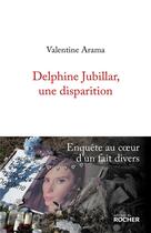 Couverture du livre « Delphine Jubillar, une disparition : enquête au coeur d'un fait divers » de Valentine Arama aux éditions Rocher