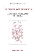 Couverture du livre « Le chant des serpents ; musiciens itinérants du Kerala » de Christine Guillebaud aux éditions Cnrs